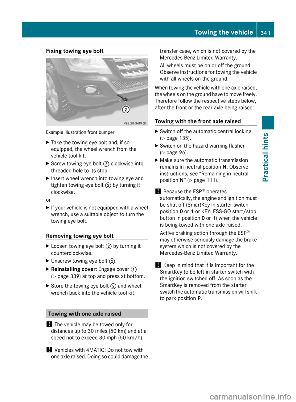 MERCEDES-BENZ ML320 2010 W164 Service Manual Fixing towing eye bolt
Example illustration front bumper
XTake the towing eye bolt and, if so
equipped, the wheel wrench from the
vehicle tool kit.
XScrew towing eye bolt ; clockwise into
threaded hol