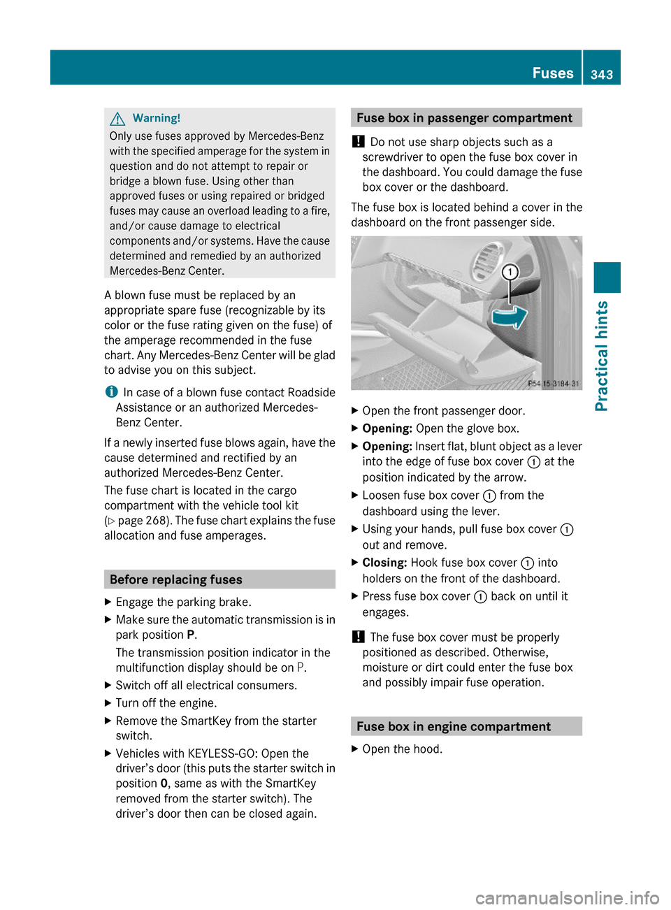 MERCEDES-BENZ ML550 2010 W164 Owners Manual GWarning!
Only use fuses approved by Mercedes-Benz
with the specified amperage for the system in
question and do not attempt to repair or
bridge a blown fuse. Using other than
approved fuses or using 