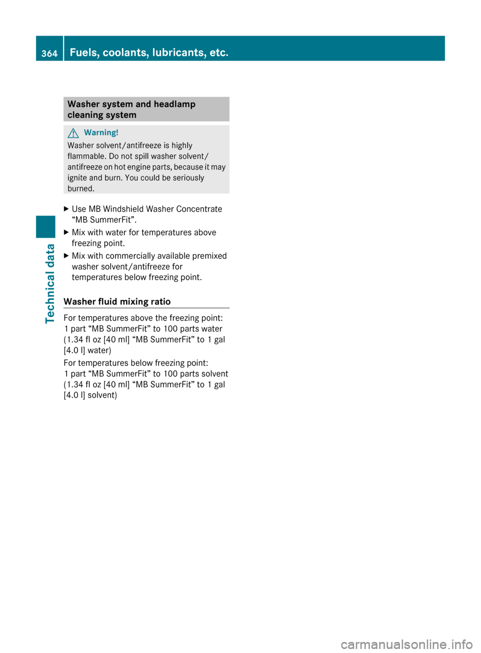 MERCEDES-BENZ ML63AMG 2010 W164 Owners Guide Washer system and headlamp 
cleaning systemGWarning!
Washer solvent/antifreeze is highly
flammable. Do not spill washer solvent/
antifreeze on hot engine parts, because it may
ignite and burn. You cou
