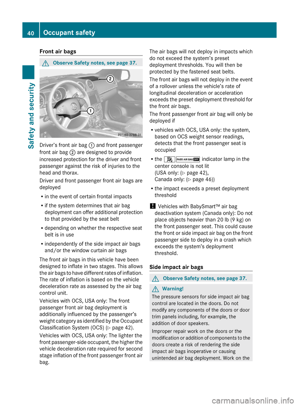 MERCEDES-BENZ ML320 2010 W164 Service Manual Front air bags GObserve Safety notes, see page 37.
Driver’s front air bag : and front passenger
front air bag ; are designed to provide
increased protection for the driver and front
passenger agains MERCEDES-BENZ ML320 2010 W164 Service Manual Front air bags GObserve Safety notes, see page 37.
Driver’s front air bag : and front passenger
front air bag ; are designed to provide
increased protection for the driver and front
passenger agains
