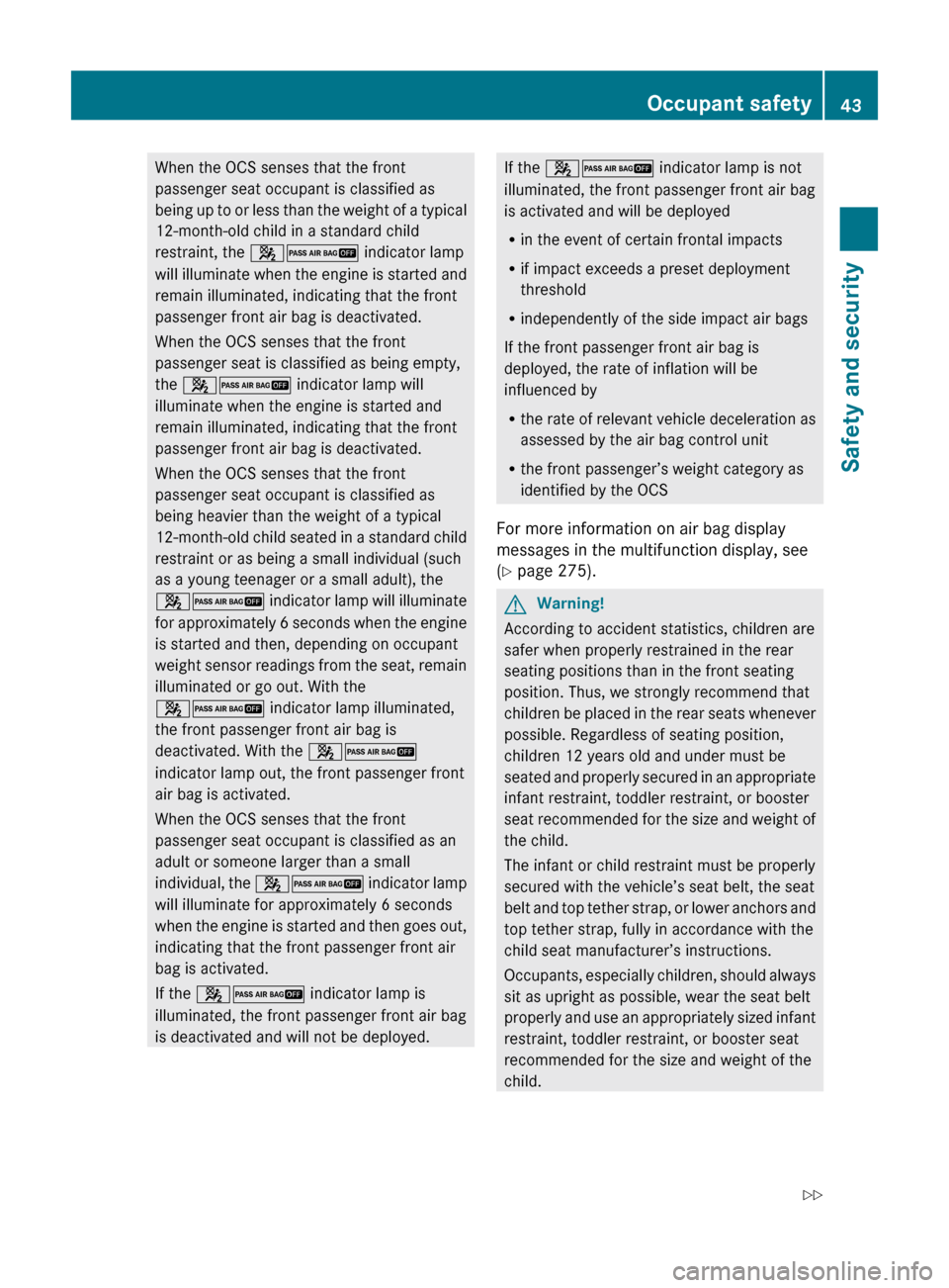 MERCEDES-BENZ ML320 2010 W164 Service Manual When the OCS senses that the front
passenger seat occupant is classified as
being up to or less than the weight of a typical
12-month-old child in a standard child
restraint, the 42 indicator lamp
w MERCEDES-BENZ ML320 2010 W164 Service Manual When the OCS senses that the front
passenger seat occupant is classified as
being up to or less than the weight of a typical
12-month-old child in a standard child
restraint, the 42 indicator lamp
w