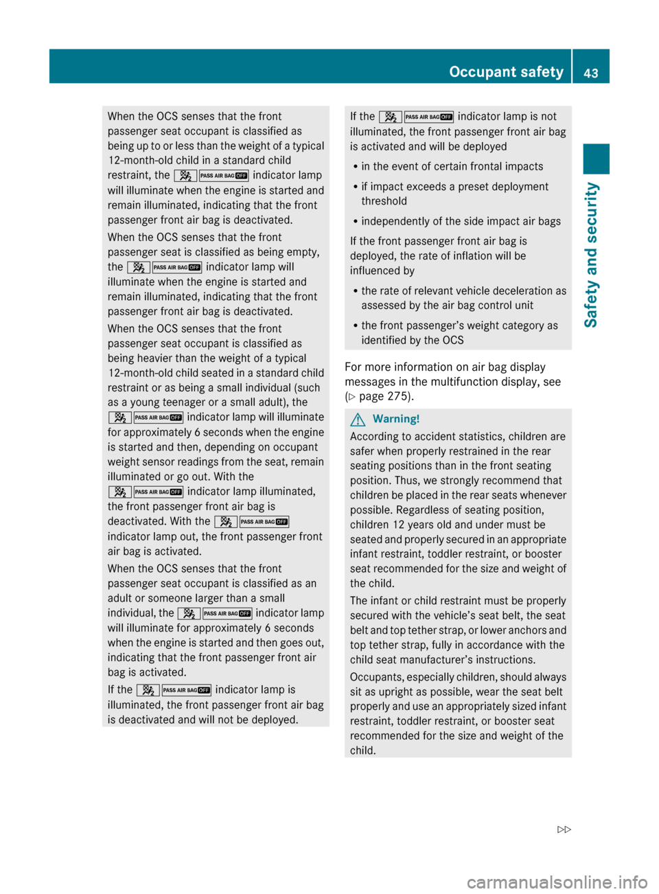 MERCEDES-BENZ ML350 2010 W164 User Guide When the OCS senses that the front
passenger seat occupant is classified as
being up to or less than the weight of a typical
12-month-old child in a standard child
restraint, the  42  indicator lamp
w