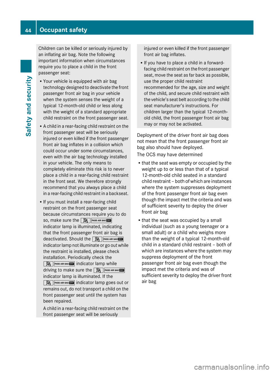 MERCEDES-BENZ ML350 2010 W164 Owners Manual Children can be killed or seriously injured by
an inflating air bag. Note the following
important information when circumstances
require you to place a child in the front
passenger seat:
R Your vehicl