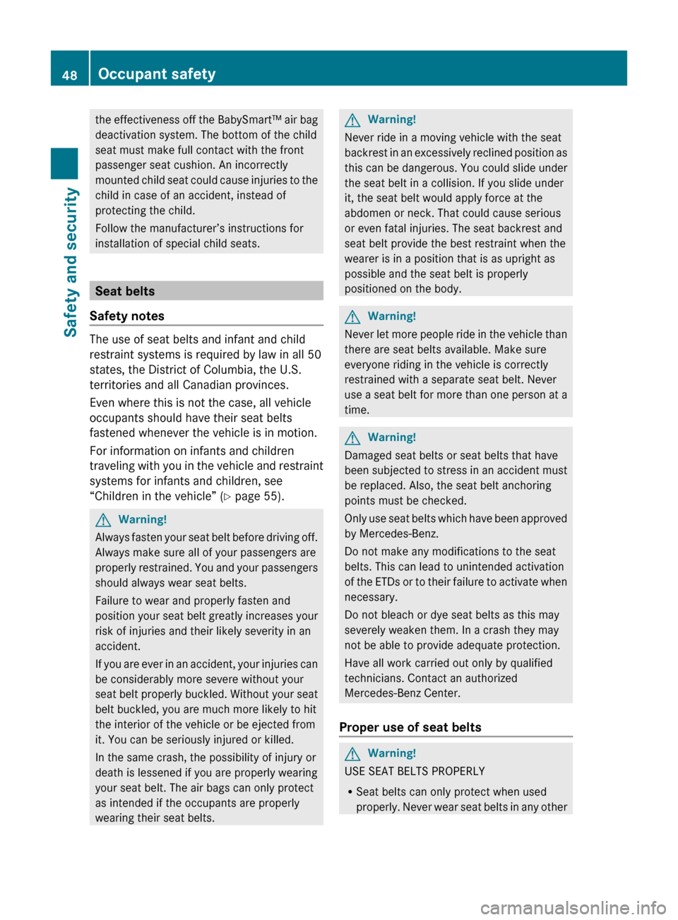 MERCEDES-BENZ ML350 2010 W164 User Guide the effectiveness off the BabySmart™ air bag
deactivation system. The bottom of the child
seat must make full contact with the front
passenger seat cushion. An incorrectly
mounted child seat could c