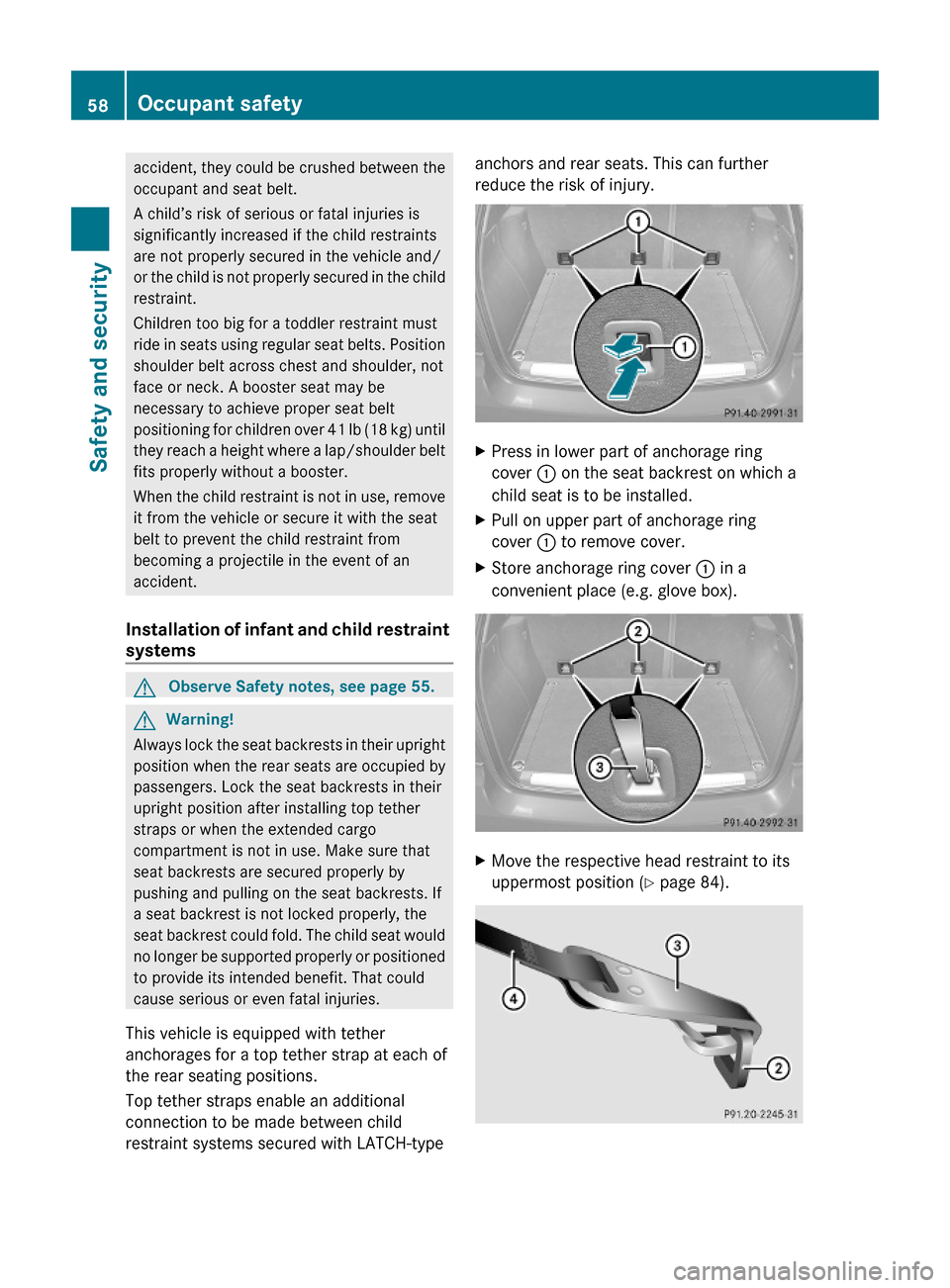 MERCEDES-BENZ ML350 2010 W164 User Guide accident, they could be crushed between the
occupant and seat belt.
A child’s risk of serious or fatal injuries is
significantly increased if the child restraints
are not properly secured in the veh