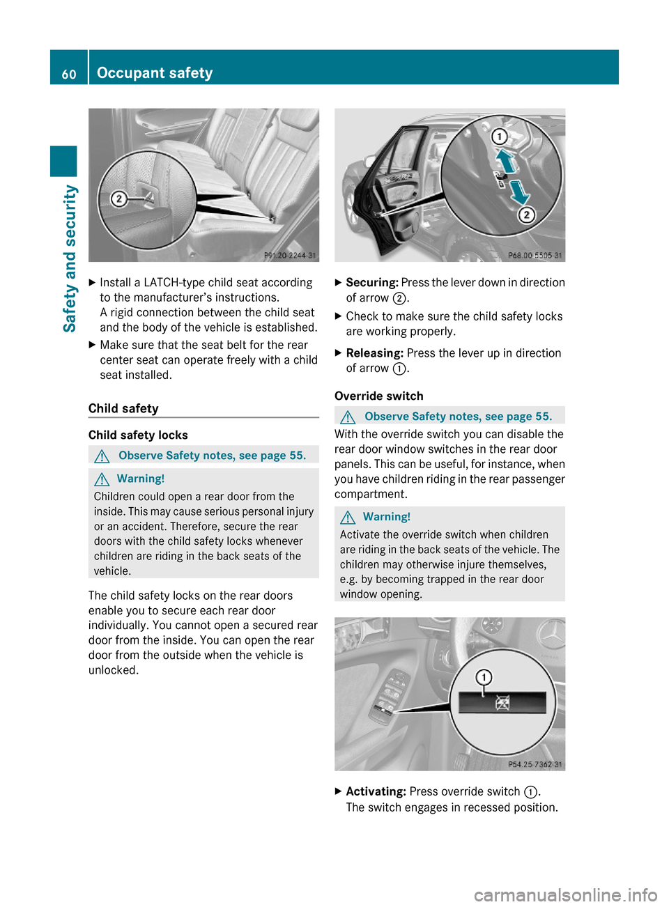MERCEDES-BENZ ML350 2010 W164 Repair Manual XInstall a LATCH-type child seat according
to the manufacturer’s instructions.
A rigid connection between the child seat
and the body of the vehicle is established.
XMake sure that the seat belt for