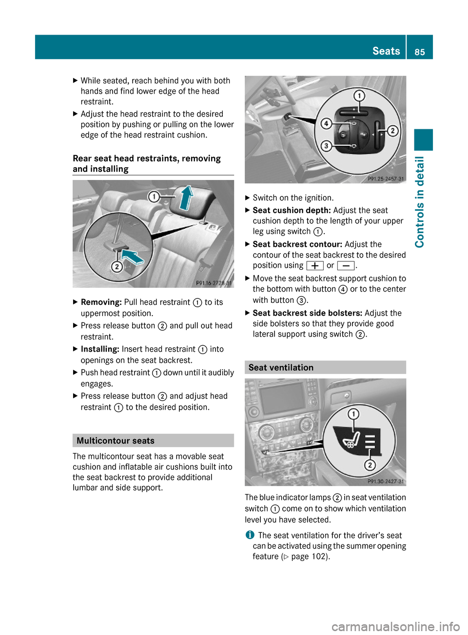 MERCEDES-BENZ ML550 2010 W164 Owners Manual XWhile seated, reach behind you with both
hands and find lower edge of the head
restraint.
XAdjust the head restraint to the desired
position by pushing or pulling on the lower
edge of the head restra