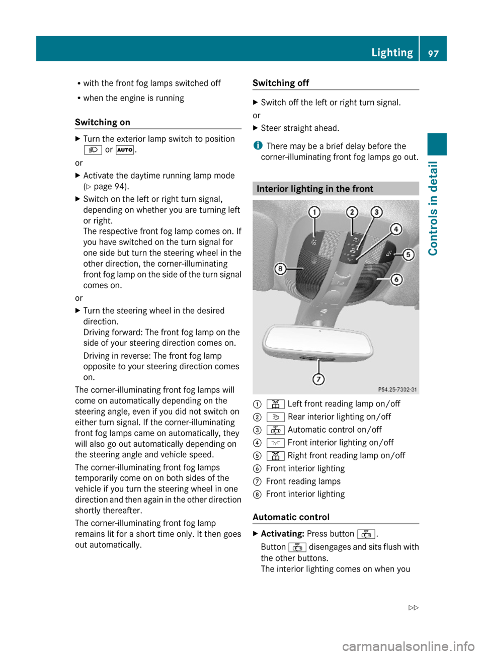 MERCEDES-BENZ ML350 2010 W164 Service Manual Rwith the front fog lamps switched off
Rwhen the engine is running
Switching on
XTurn the exterior lamp switch to position
L or Ã.
or
XActivate the daytime running lamp mode
(Y page 94).
XSwitch on t