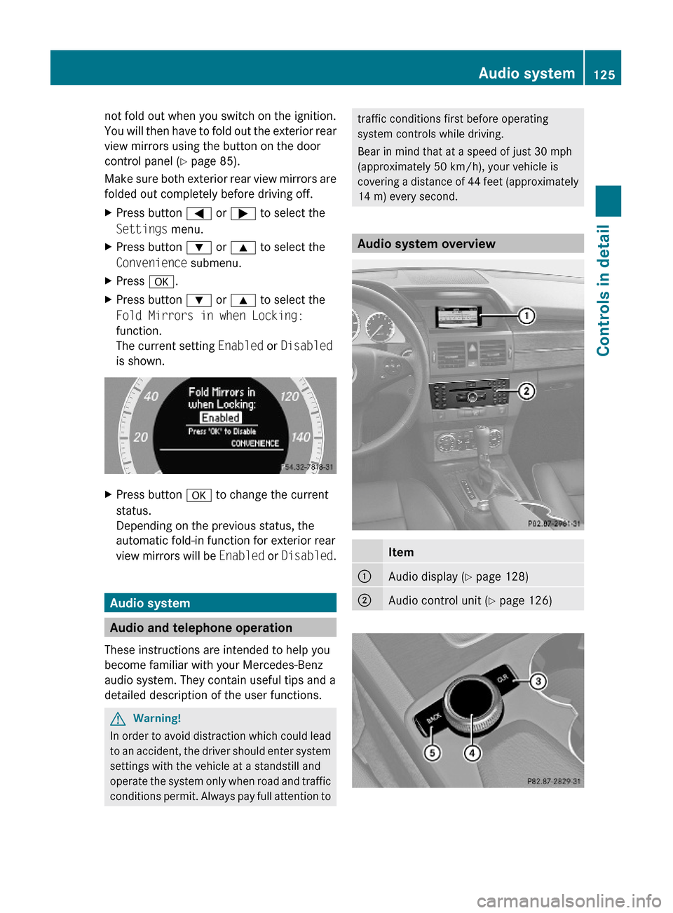 MERCEDES-BENZ GLK350 4MATIC 2010 X204 Owners Manual not fold out when you switch on the ignition.
You will then have to fold out the exterior rear
view mirrors using the button on the door
control panel (Y page 85).
Make sure both exterior rear view mi