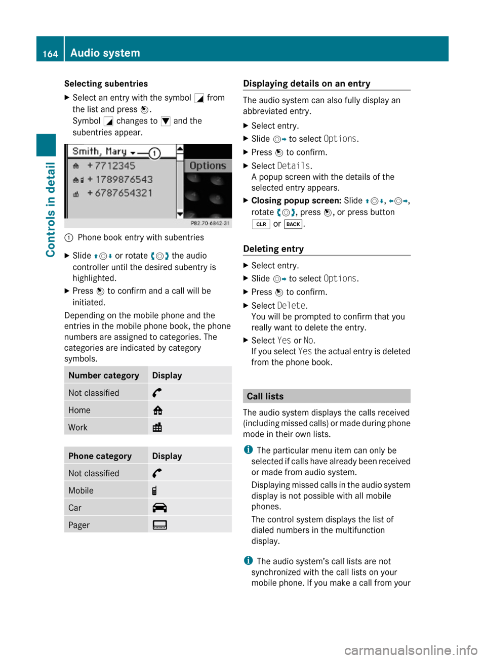 MERCEDES-BENZ GLK350 4MATIC 2010 X204 Owners Manual Selecting subentriesXSelect an entry with the symbol G from
the list and press W.
Symbol G changes to I and the
subentries appear.
:Phone book entry with subentriesXSlide ZVÆ or rotate cVd the audio
