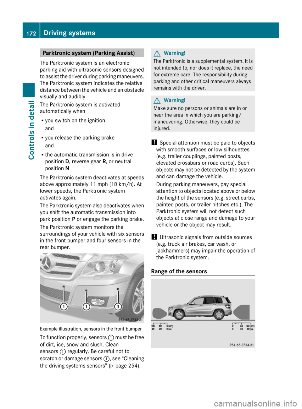 MERCEDES-BENZ GLK350 4MATIC 2010 X204 Owners Manual Parktronic system (Parking Assist)
The Parktronic system is an electronic
parking aid with ultrasonic sensors designed
to assist the driver during parking maneuvers.
The Parktronic system indicates th MERCEDES-BENZ GLK350 4MATIC 2010 X204 Owners Manual Parktronic system (Parking Assist)
The Parktronic system is an electronic
parking aid with ultrasonic sensors designed
to assist the driver during parking maneuvers.
The Parktronic system indicates th