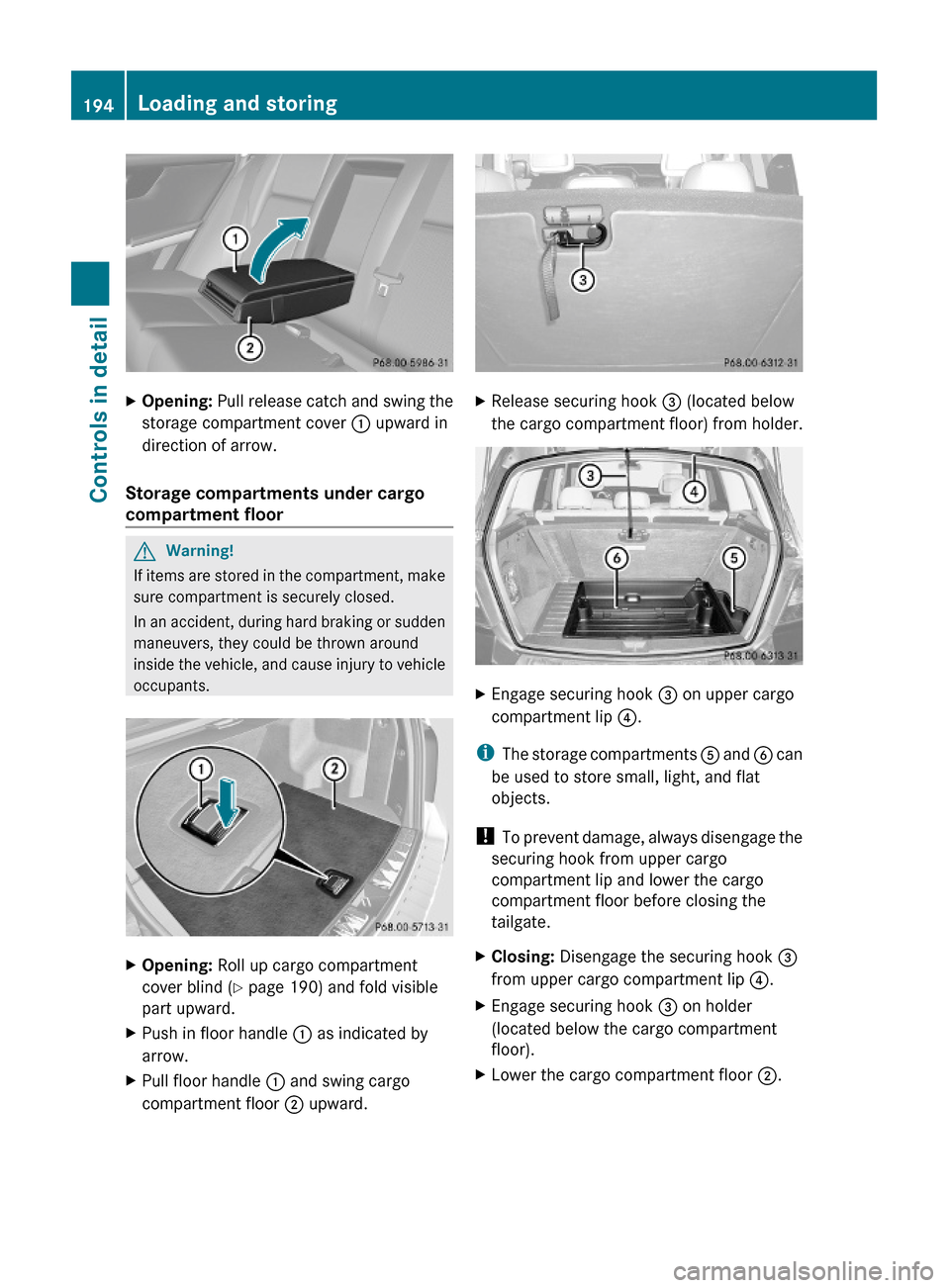MERCEDES-BENZ GLK350 4MATIC 2010 X204 Owners Manual XOpening: Pull release catch and swing the
storage compartment cover : upward in
direction of arrow.
Storage compartments under cargo
compartment floor
GWarning!
If items are stored in the compartmen MERCEDES-BENZ GLK350 4MATIC 2010 X204 Owners Manual XOpening: Pull release catch and swing the
storage compartment cover : upward in
direction of arrow.
Storage compartments under cargo
compartment floor
GWarning!
If items are stored in the compartmen