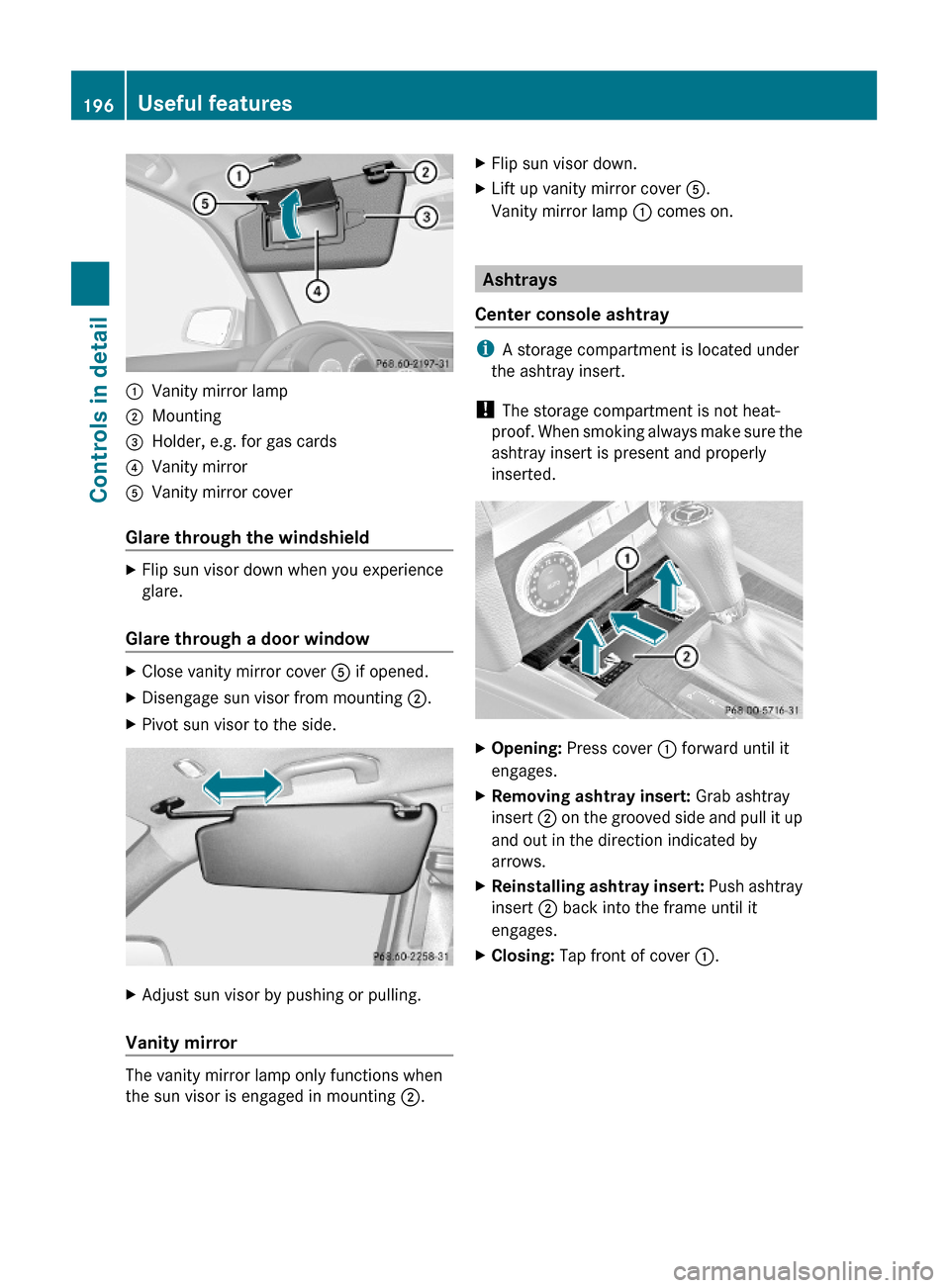 MERCEDES-BENZ GLK350 4MATIC 2010 X204 Owners Manual :Vanity mirror lamp;Mounting=Holder, e.g. for gas cards?Vanity mirrorAVanity mirror cover
Glare through the windshield
XFlip sun visor down when you experience
glare.
Glare through a door window
XClos MERCEDES-BENZ GLK350 4MATIC 2010 X204 Owners Manual :Vanity mirror lamp;Mounting=Holder, e.g. for gas cards?Vanity mirrorAVanity mirror cover
Glare through the windshield
XFlip sun visor down when you experience
glare.
Glare through a door window
XClos