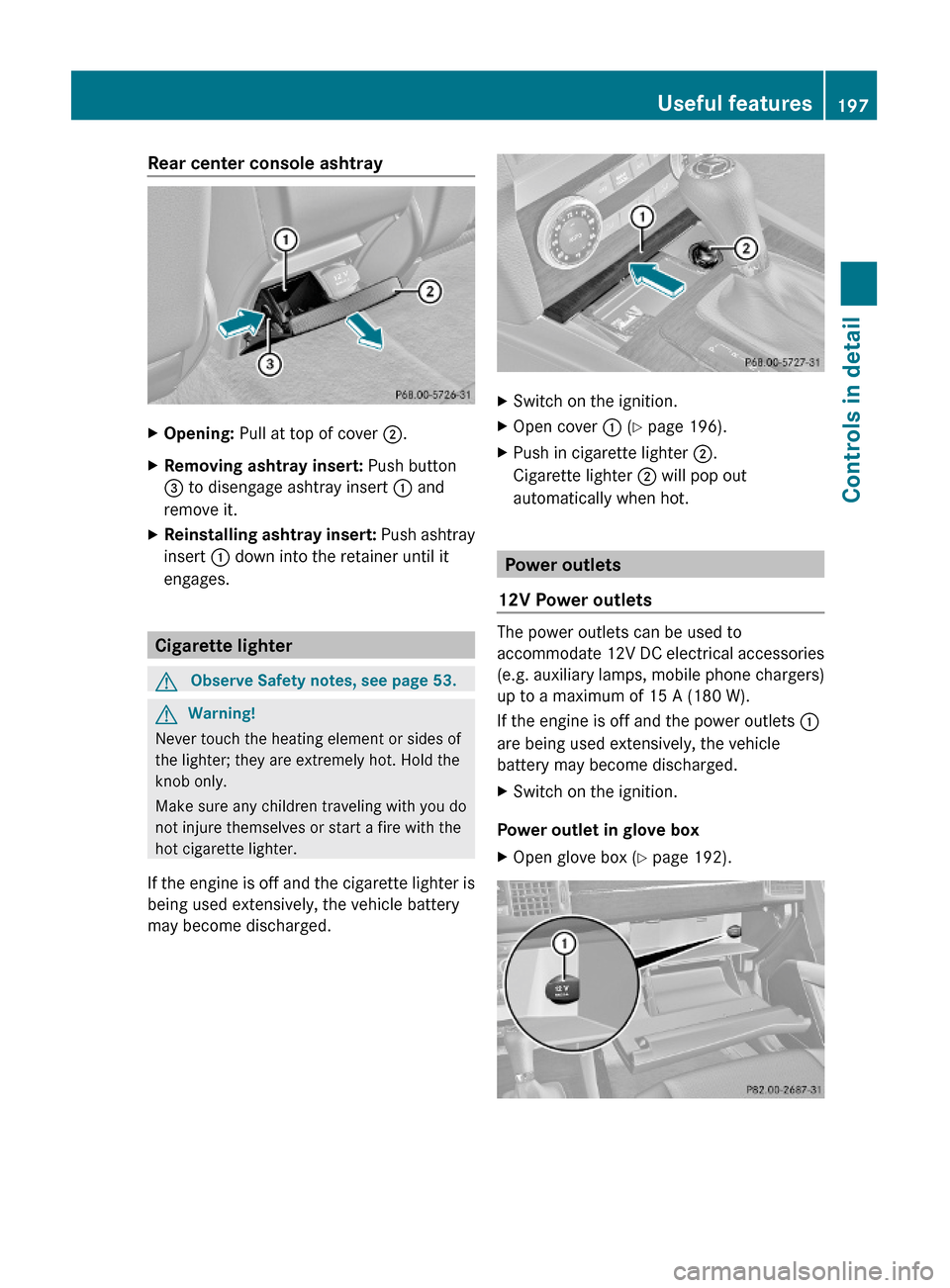 MERCEDES-BENZ GLK350 4MATIC 2010 X204 Owners Manual Rear center console ashtray XOpening: Pull at top of cover ;.XRemoving ashtray insert: Push button
= to disengage ashtray insert : and
remove it.
XReinstalling ashtray insert: Push ashtray
insert : do MERCEDES-BENZ GLK350 4MATIC 2010 X204 Owners Manual Rear center console ashtray XOpening: Pull at top of cover ;.XRemoving ashtray insert: Push button
= to disengage ashtray insert : and
remove it.
XReinstalling ashtray insert: Push ashtray
insert : do