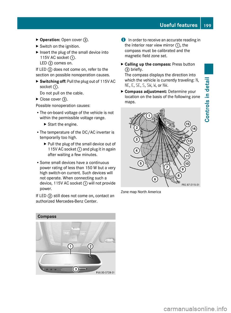 MERCEDES-BENZ GLK350 4MATIC 2010 X204 Owners Manual XOperation: Open cover =.XSwitch on the ignition.XInsert the plug of the small device into
115V AC socket :.
LED ; comes on.
If LED ; does not come on, refer to the
section on possible nonoperation ca MERCEDES-BENZ GLK350 4MATIC 2010 X204 Owners Manual XOperation: Open cover =.XSwitch on the ignition.XInsert the plug of the small device into
115V AC socket :.
LED ; comes on.
If LED ; does not come on, refer to the
section on possible nonoperation ca