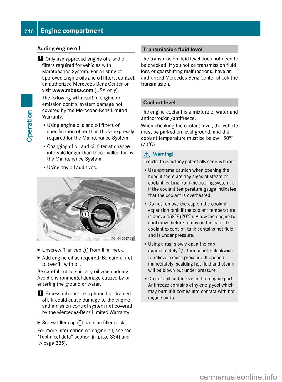 MERCEDES-BENZ GLK350 4MATIC 2010 X204 User Guide Adding engine oil 
! Only use approved engine oils and oil
filters required for vehicles with
Maintenance System. For a listing of
approved engine oils and oil filters, contact
an authorized Mercedes-