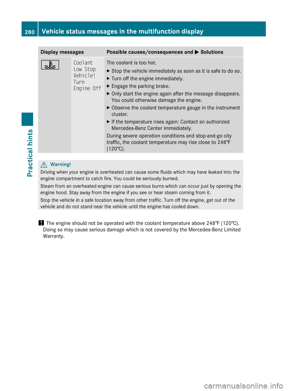 MERCEDES-BENZ GLK350 4MATIC 2010 X204 User Guide Display messagesPossible causes/consequences and M Solutions?Coolant 
Low Stop 
Vehicle! 
Turn 
Engine OffThe coolant is too hot.XStop the vehicle immediately as soon as it is safe to do so.XTurn off 