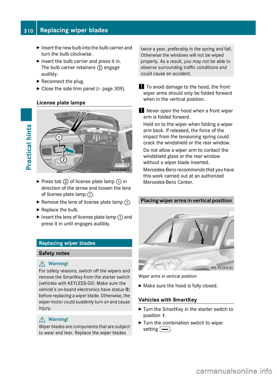 MERCEDES-BENZ GLK350 4MATIC 2010 X204 Owners Manual XInsert the new bulb into the bulb carrier and
turn the bulb clockwise.
XInsert the bulb carrier and press it in.
The bulb carrier retainers ; engage
audibly.
XReconnect the plug.XClose the side trim 