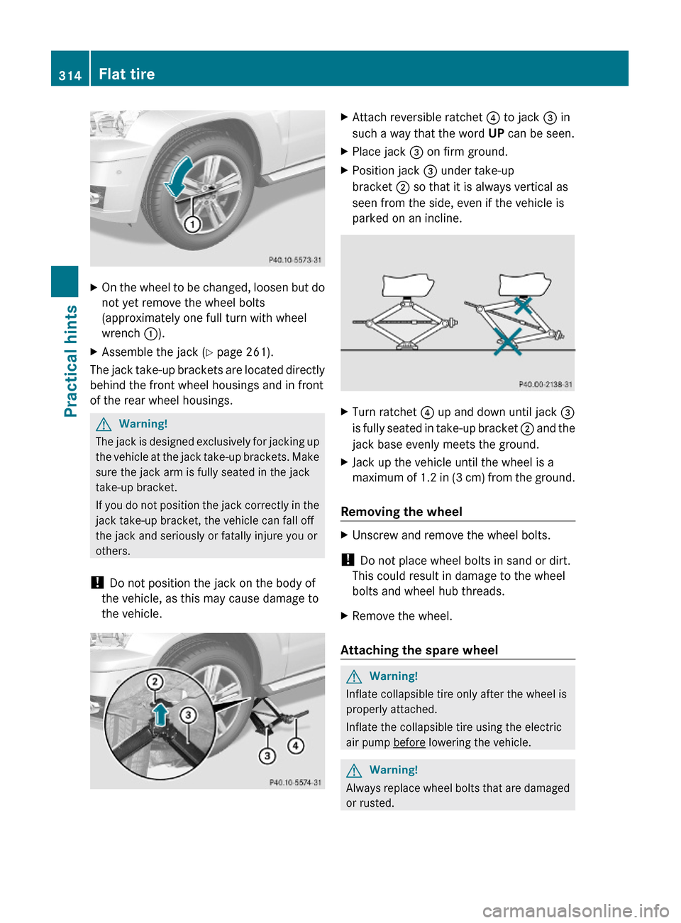 MERCEDES-BENZ GLK350 4MATIC 2010 X204 Owners Manual XOn the wheel to be changed, loosen but do
not yet remove the wheel bolts
(approximately one full turn with wheel
wrench :).
XAssemble the jack (Y page 261).
The jack take-up brackets are located dire
