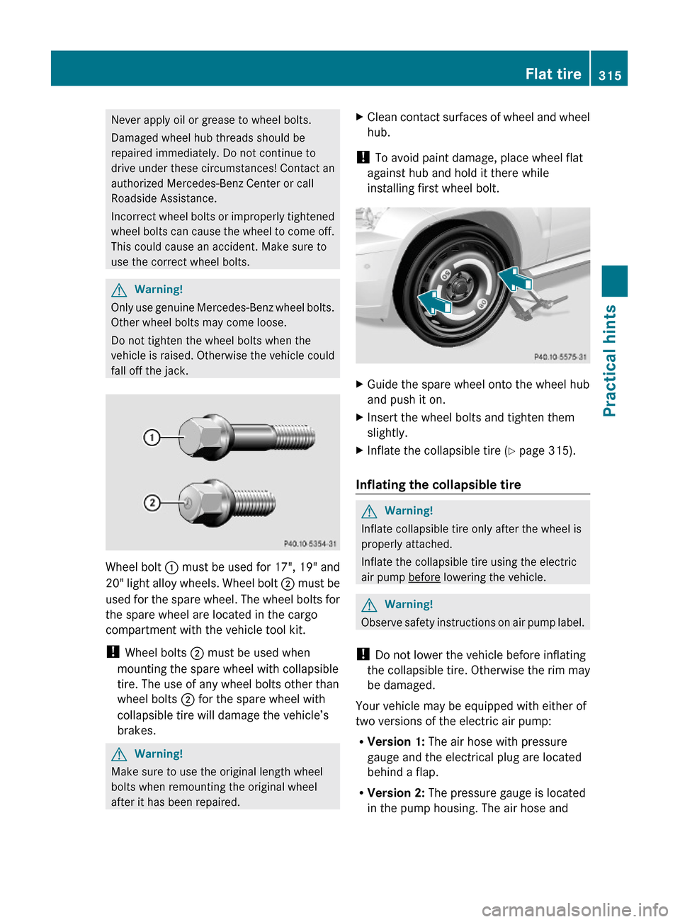 MERCEDES-BENZ GLK350 4MATIC 2010 X204 Owners Manual Never apply oil or grease to wheel bolts.
Damaged wheel hub threads should be
repaired immediately. Do not continue to
drive under these circumstances! Contact an
authorized Mercedes-Benz Center or ca