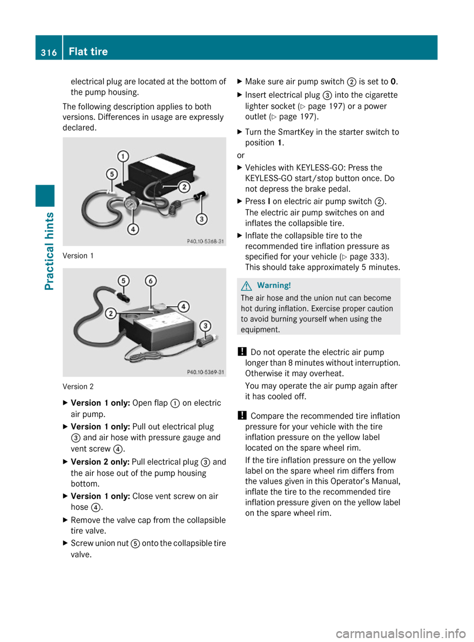 MERCEDES-BENZ GLK350 4MATIC 2010 X204 Owners Manual electrical plug are located at the bottom of
the pump housing.
The following description applies to both
versions. Differences in usage are expressly
declared.
Version 1
Version 2
XVersion 1 only: Ope