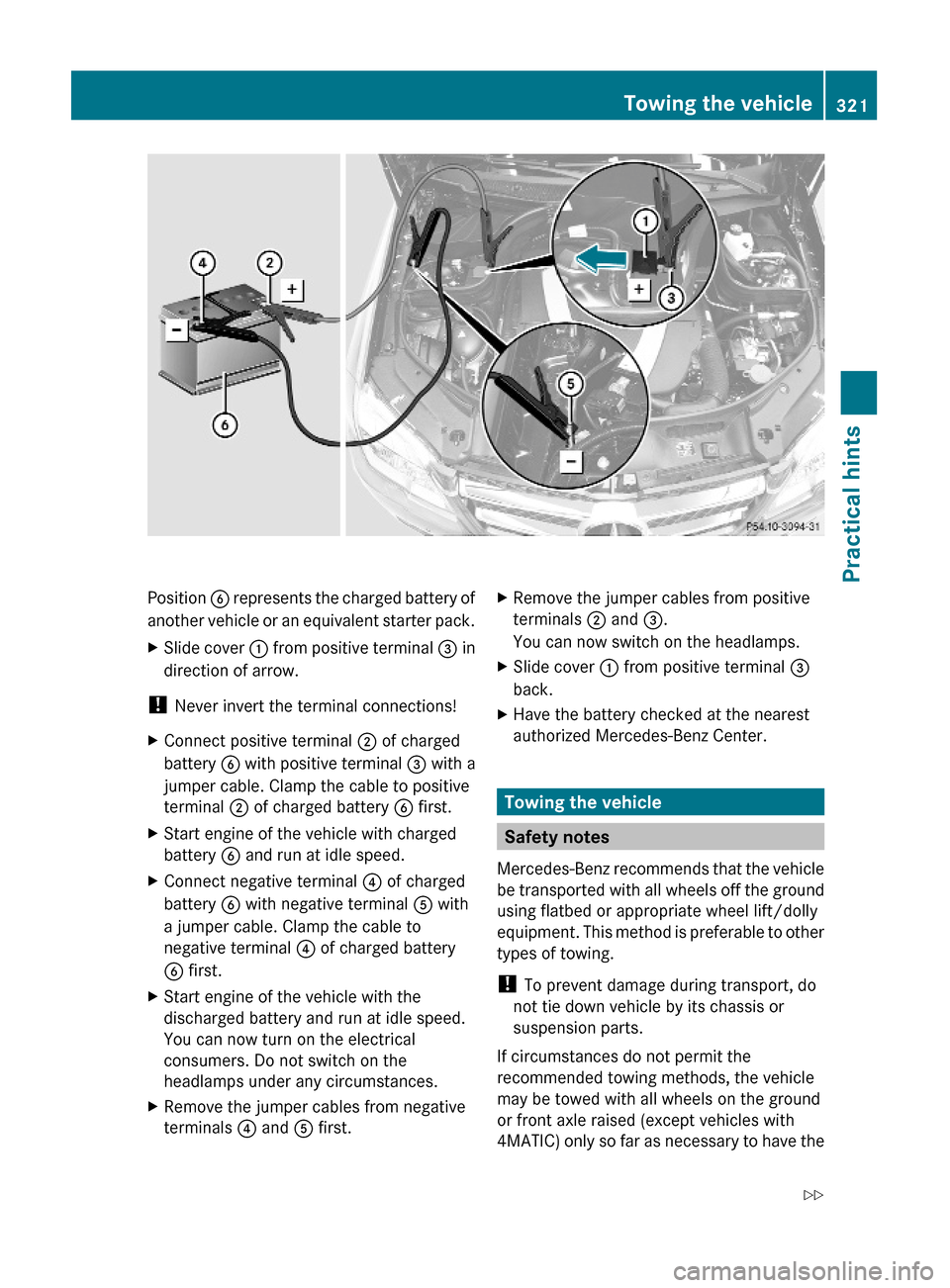 MERCEDES-BENZ GLK350 4MATIC 2010 X204 Owners Manual Position B represents the charged battery of
another vehicle or an equivalent starter pack.
XSlide cover : from positive terminal = in
direction of arrow.
! Never invert the terminal connections!
XCon