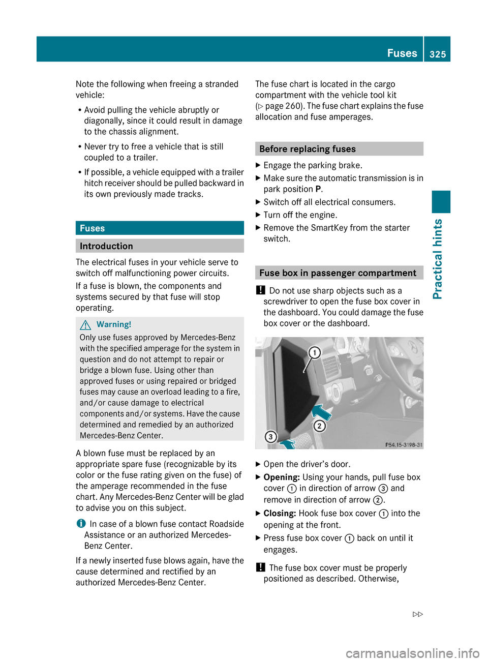 MERCEDES-BENZ GLK350 4MATIC 2010 X204 Owners Manual Note the following when freeing a stranded
vehicle:
RAvoid pulling the vehicle abruptly or
diagonally, since it could result in damage
to the chassis alignment.
RNever try to free a vehicle that is st