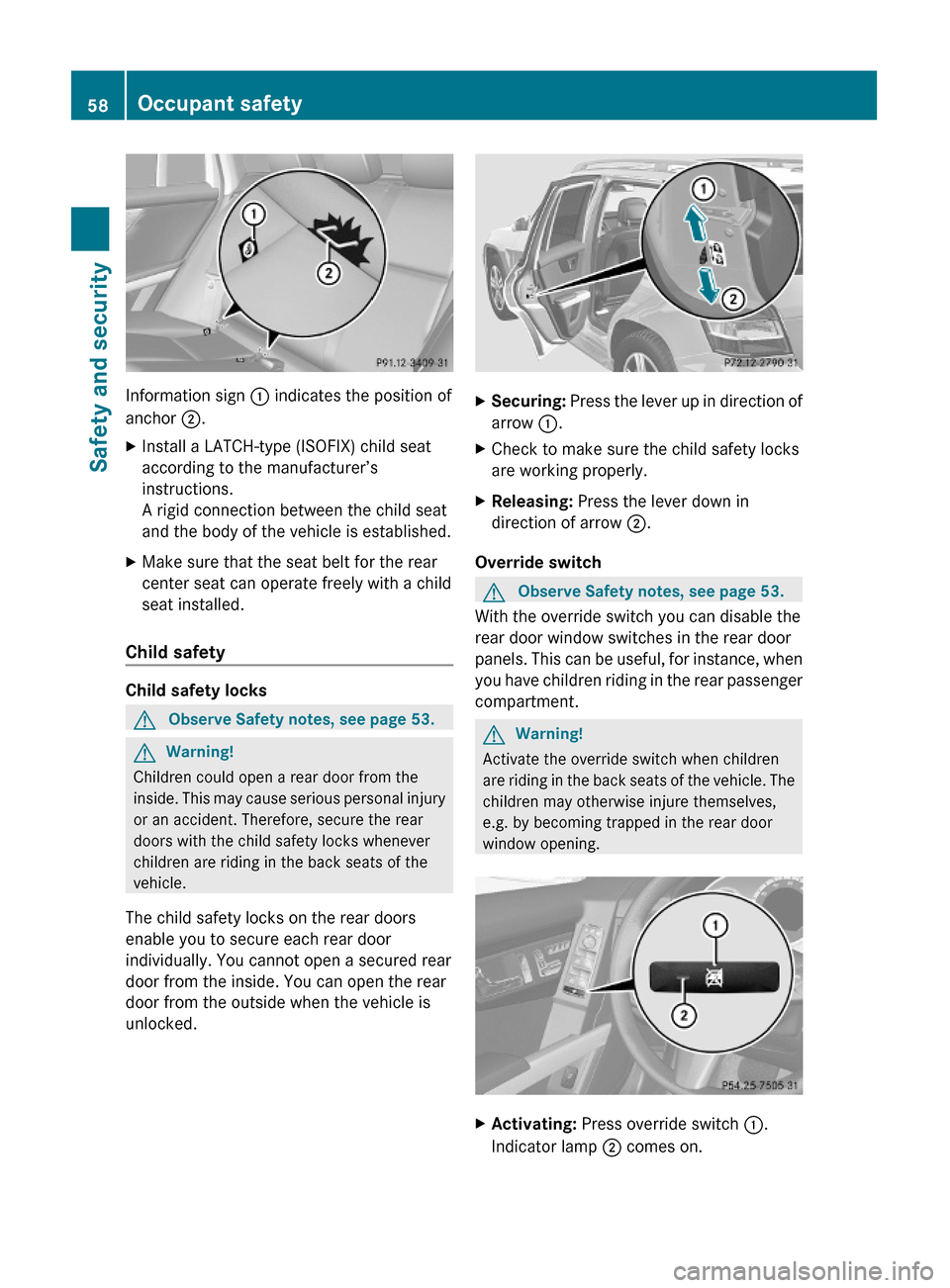 MERCEDES-BENZ GLK350 4MATIC 2010 X204 Workshop Manual Information sign : indicates the position of
anchor ;.
XInstall a LATCH-type (ISOFIX) child seat
according to the manufacturer’s
instructions.
A rigid connection between the child seat
and the body MERCEDES-BENZ GLK350 4MATIC 2010 X204 Workshop Manual Information sign : indicates the position of
anchor ;.
XInstall a LATCH-type (ISOFIX) child seat
according to the manufacturer’s
instructions.
A rigid connection between the child seat
and the body