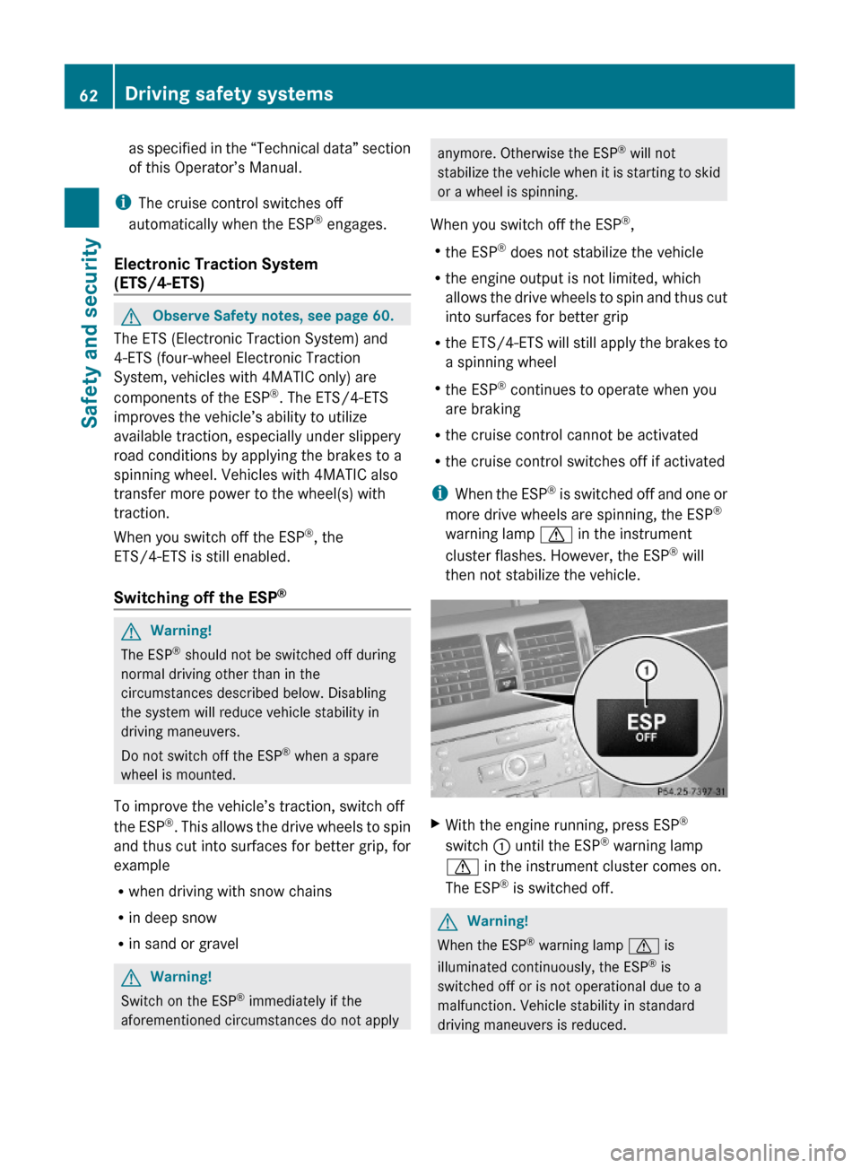 MERCEDES-BENZ GLK350 4MATIC 2010 X204 Owners Manual as specified in the “Technical data” section
of this Operator’s Manual.
iThe cruise control switches off
automatically when the ESP® engages.
Electronic Traction System 
(ETS/4-ETS) 
GObserve S