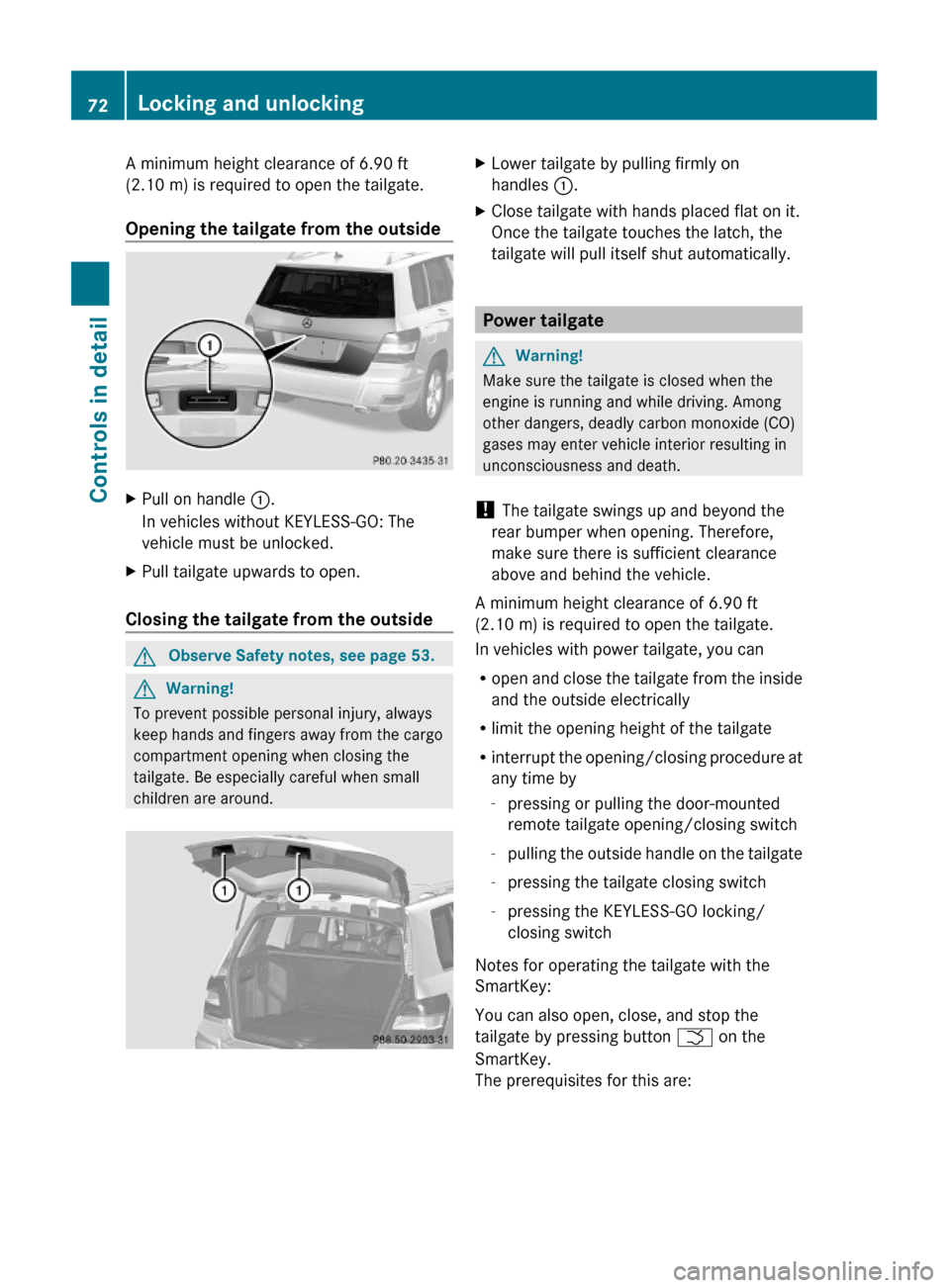 MERCEDES-BENZ GLK350 4MATIC 2010 X204 Manual PDF A minimum height clearance of 6.90 ft
(2.10 m) is required to open the tailgate.
Opening the tailgate from the outside
XPull on handle :.
In vehicles without KEYLESS-GO: The
vehicle must be unlocked.

