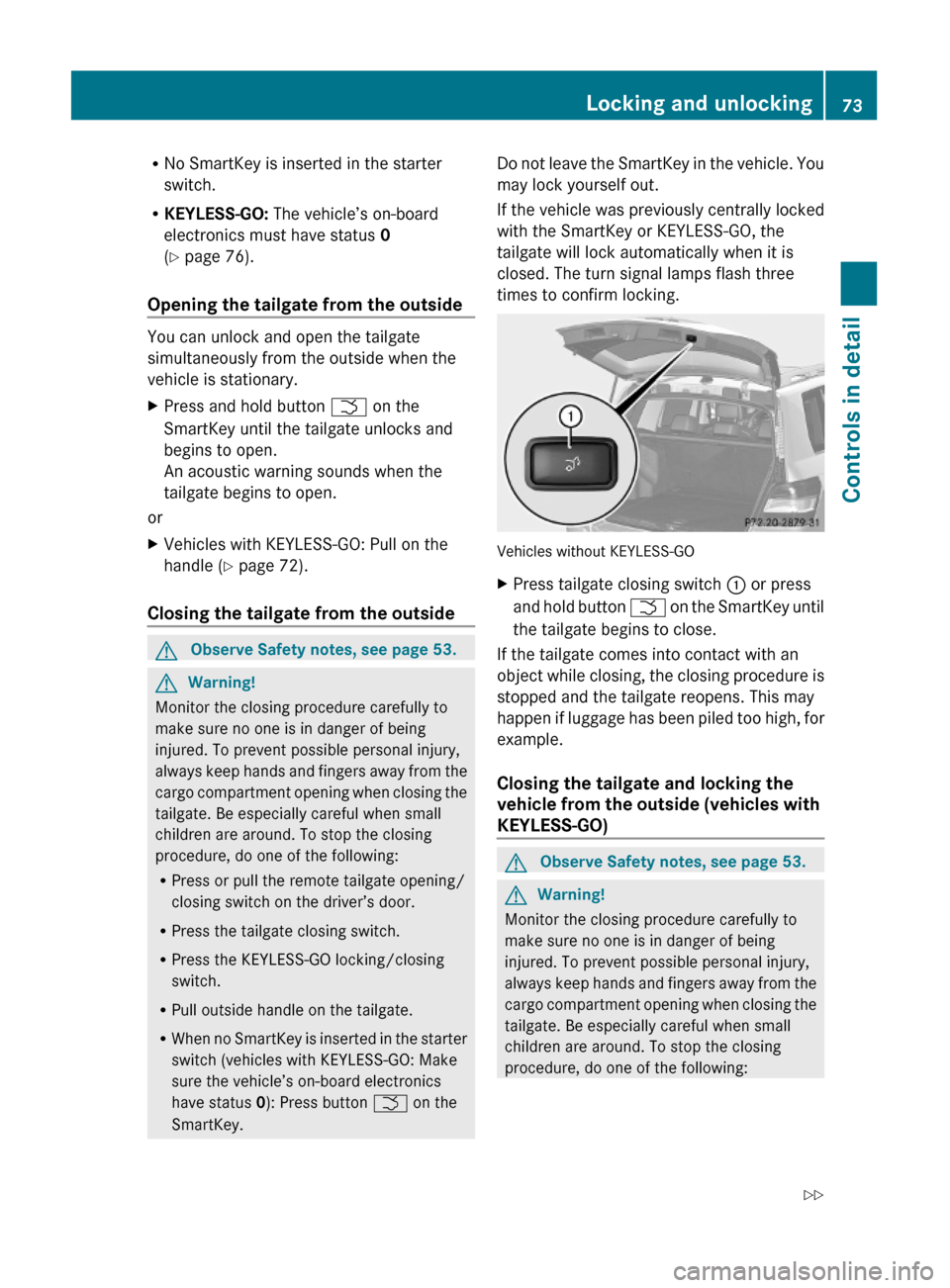MERCEDES-BENZ GLK350 4MATIC 2010 X204 Manual PDF RNo SmartKey is inserted in the starter
switch.
RKEYLESS-GO: The vehicle’s on-board
electronics must have status 0
(Y page 76).
Opening the tailgate from the outside
You can unlock and open the tail