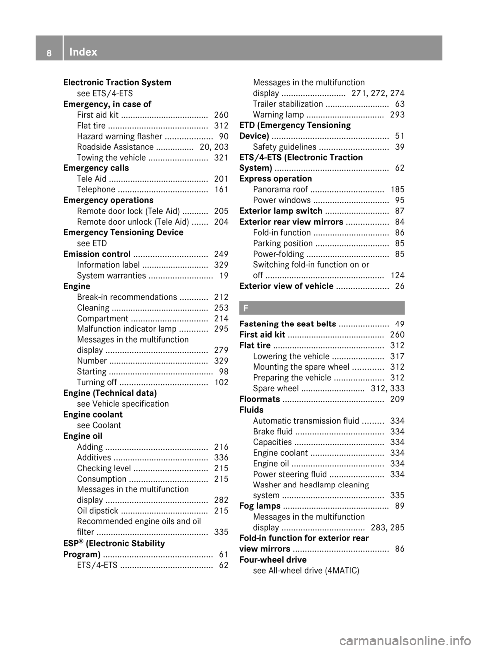 MERCEDES-BENZ GLK350 4MATIC 2010 X204 Owners Manual Electronic Traction Systemsee ETS/4-ETS
Emergency, in case of
First aid kit ..................................... 260
Flat tire ........................... MERCEDES-BENZ GLK350 4MATIC 2010 X204 Owners Manual Electronic Traction Systemsee ETS/4-ETS
Emergency, in case of
First aid kit ..................................... 260
Flat tire ...........................