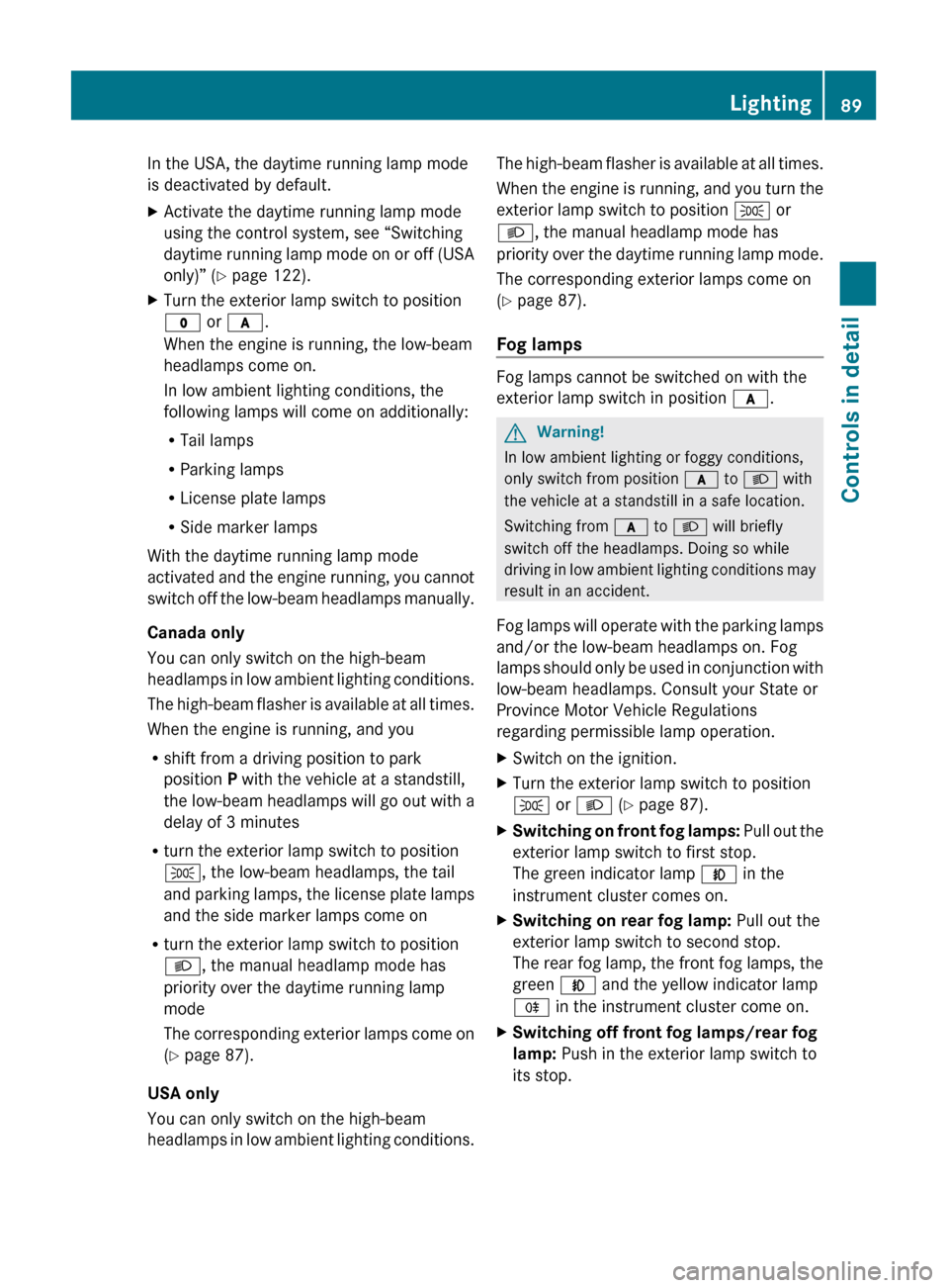 MERCEDES-BENZ GLK350 4MATIC 2010 X204 Owners Manual In the USA, the daytime running lamp mode
is deactivated by default.XActivate the daytime running lamp mode
using the control system, see “Switching
daytime running lamp mode on or off (USA
only)”