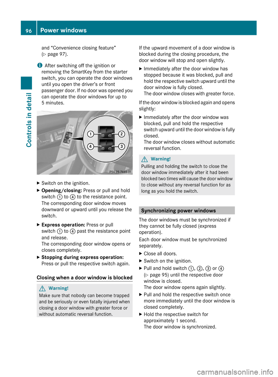 MERCEDES-BENZ GLK350 4MATIC 2010 X204 Owners Manual and “Convenience closing feature”
(Y page 97).
iAfter switching off the ignition or
removing the SmartKey from the starter
switch, you can operate the door windows
until you open the driver’s or