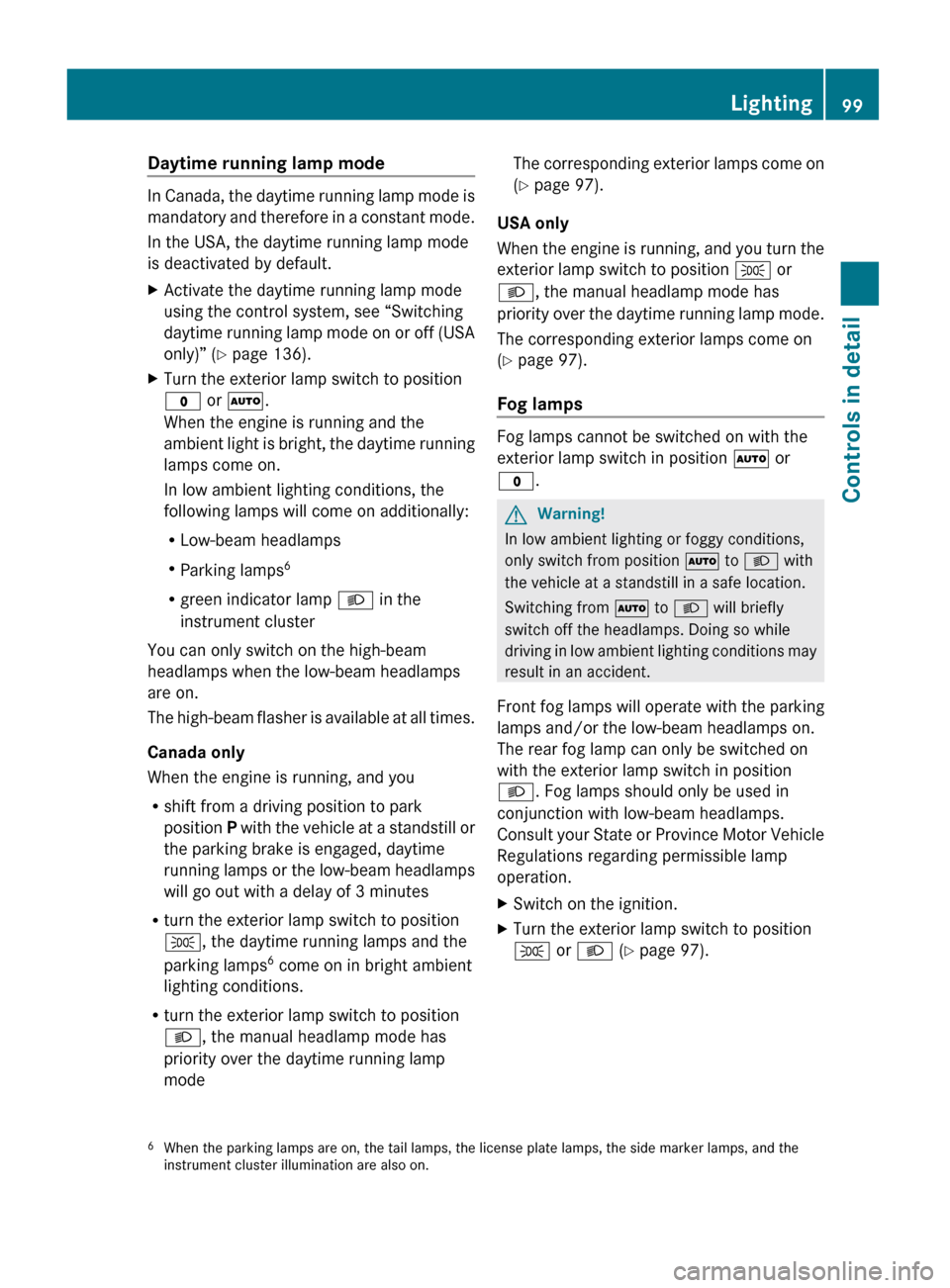 MERCEDES-BENZ GL450 2010 X164 User Guide Daytime running lamp mode 
In Canada, the daytime running lamp mode is
mandatory and therefore in a constant mode.
In the USA, the daytime running lamp mode
is deactivated by default.
XActivate the da