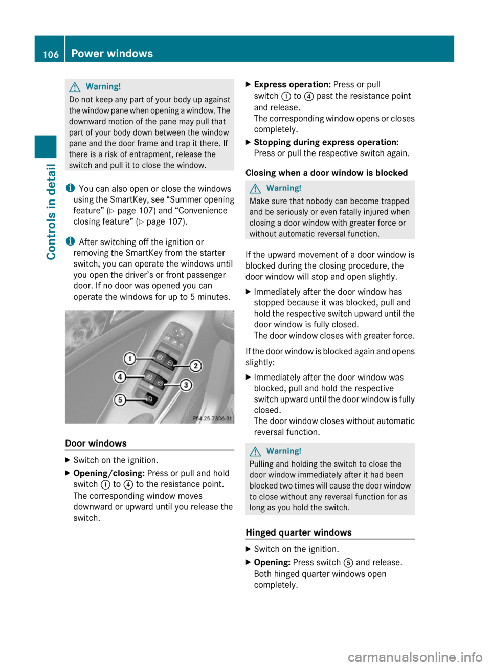 MERCEDES-BENZ GL450 2010 X164 Owners Guide GWarning!
Do not keep any part of your body up against
the window pane when opening a window. The
downward motion of the pane may pull that
part of your body down between the window
pane and the door 