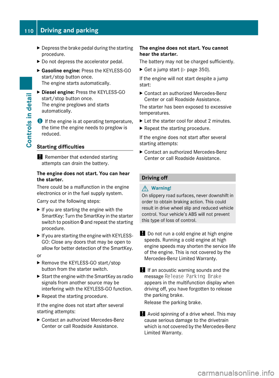 MERCEDES-BENZ GL550 2010 X164 Owners Manual XDepress the brake pedal during the starting
procedure.XDo not depress the accelerator pedal.XGasoline engine: Press the KEYLESS-GO
start/stop button once.
The engine starts automatically.XDiesel eng MERCEDES-BENZ GL550 2010 X164 Owners Manual XDepress the brake pedal during the starting
procedure.XDo not depress the accelerator pedal.XGasoline engine: Press the KEYLESS-GO
start/stop button once.
The engine starts automatically.XDiesel eng
