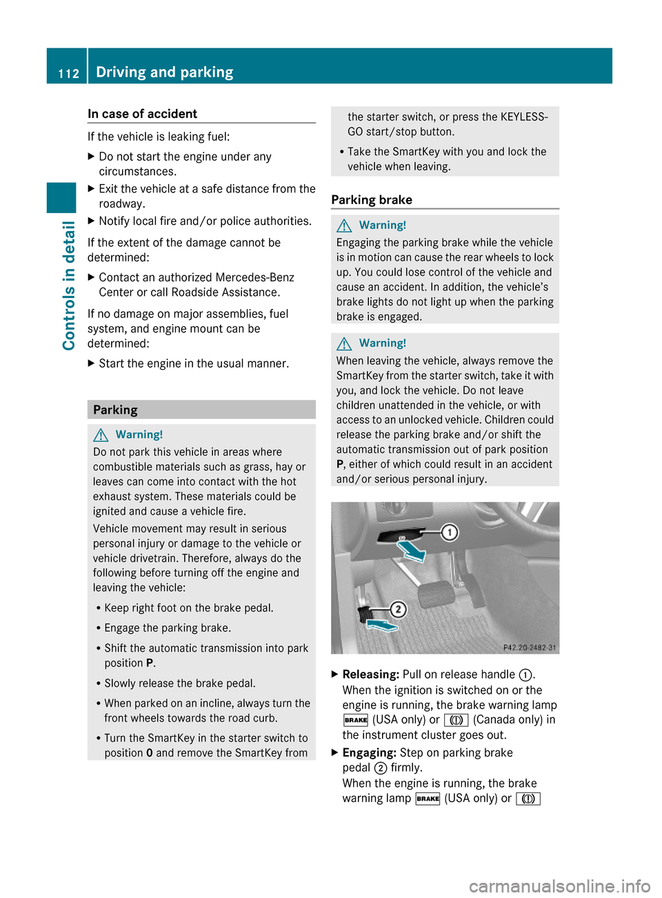 MERCEDES-BENZ GL450 2010 X164 Owners Guide In case of accident 
If the vehicle is leaking fuel:
XDo not start the engine under any
circumstances.
XExit the vehicle at a safe distance from the
roadway.
XNotify local fire and/or police authoriti