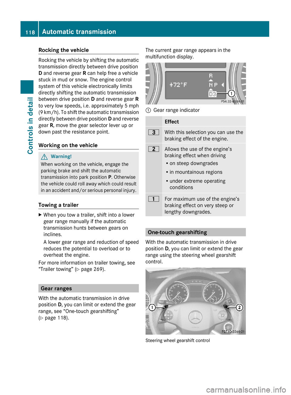 MERCEDES-BENZ GL450 2010 X164 Owners Manual Rocking the vehicle
Rocking the vehicle by shifting the automatic
transmission directly between drive position
D and reverse gear R can help free a vehicle
stuck in mud or snow. The engine control
sys