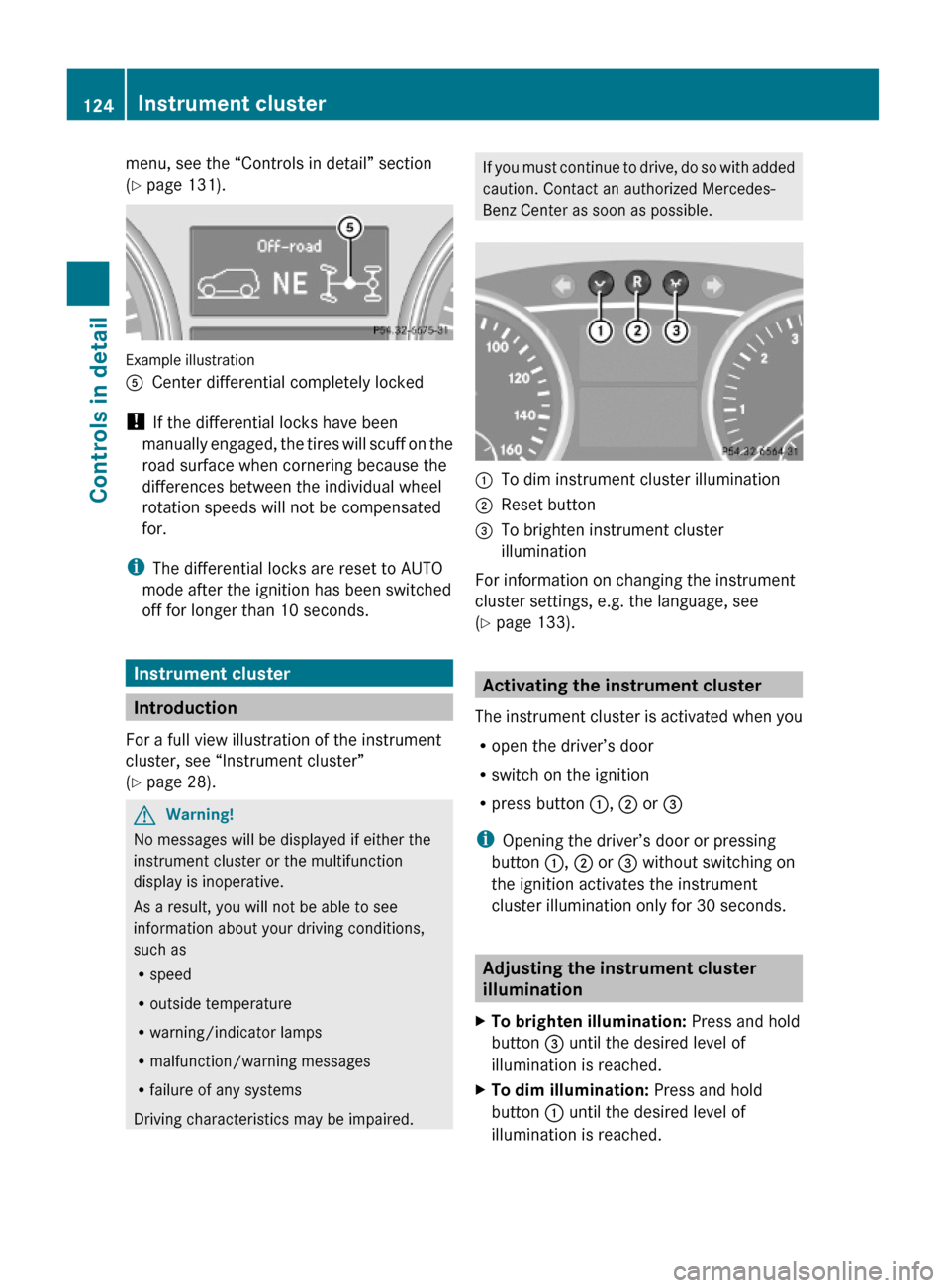 MERCEDES-BENZ GL450 2010 X164 Owners Manual menu, see the “Controls in detail” section
(Y page 131).
Example illustration
ACenter differential completely locked
! If the differential locks have been
manually engaged, the tires will scuff on