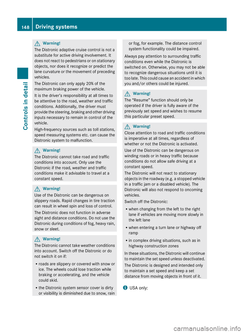 MERCEDES-BENZ GL550 2010 X164 Owners Manual GWarning!
The Distronic adaptive cruise control is not a
substitute for active driving involvement. It
does not react to pedestrians or on stationary
objects, nor does it recognize or predict the
lane MERCEDES-BENZ GL550 2010 X164 Owners Manual GWarning!
The Distronic adaptive cruise control is not a
substitute for active driving involvement. It
does not react to pedestrians or on stationary
objects, nor does it recognize or predict the
lane