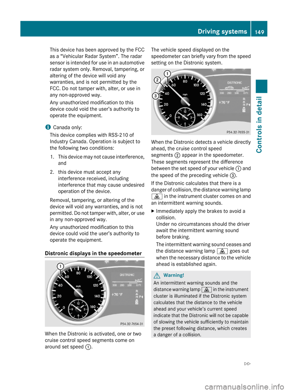 MERCEDES-BENZ GL550 2010 X164 Owners Manual This device has been approved by the FCC
as a “Vehicular Radar System”. The radar
sensor is intended for use in an automotive
radar system only. Removal, tampering, or
altering of the device will 