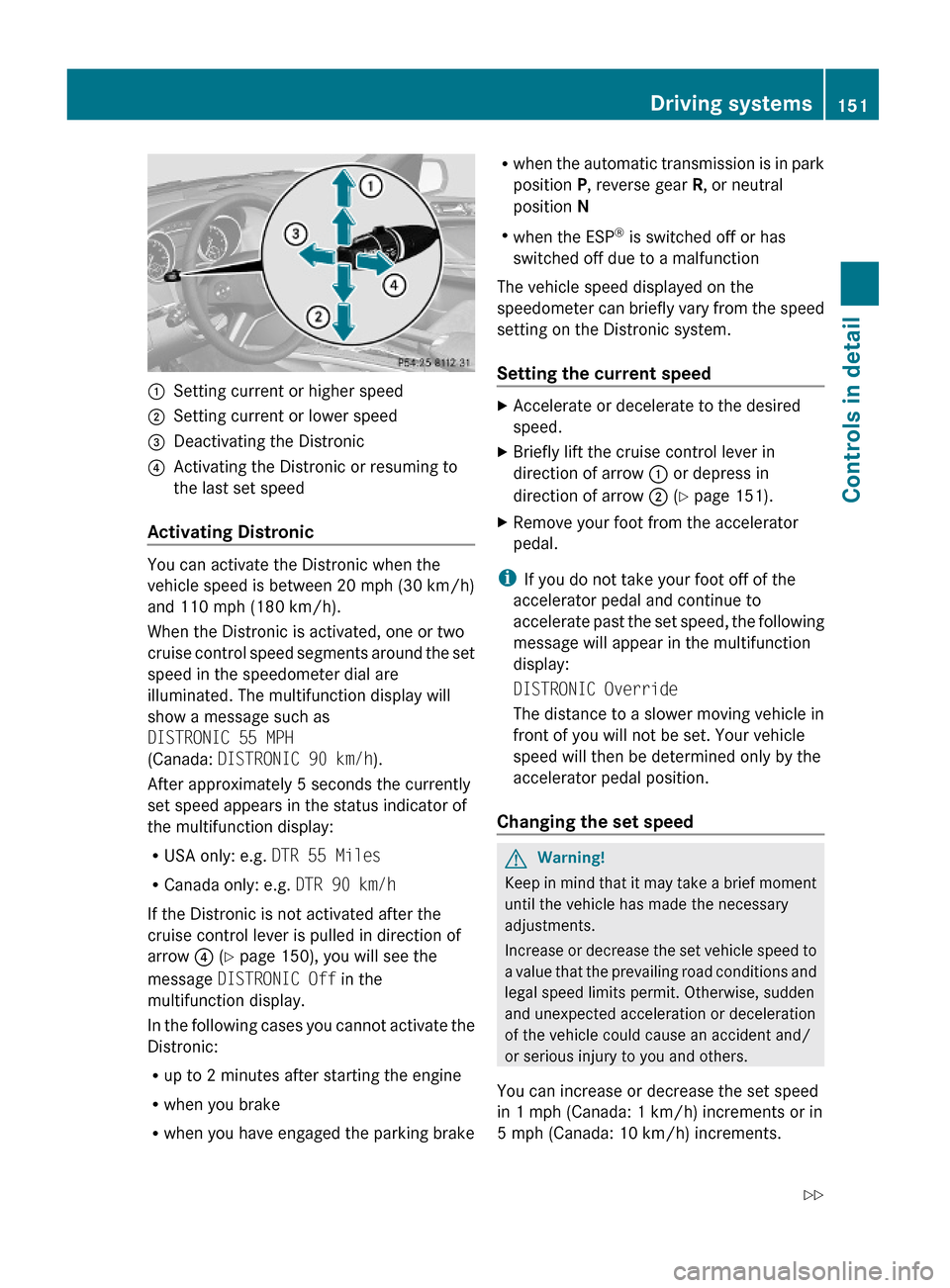 MERCEDES-BENZ GL550 2010 X164 Owners Manual :Setting current or higher speed;Setting current or lower speed=Deactivating the Distronic?Activating the Distronic or resuming to
the last set speed
Activating Distronic
You can activate the Distroni