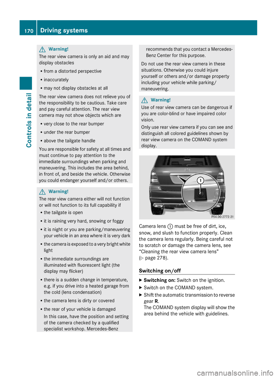 MERCEDES-BENZ GL450 2010 X164 Owners Manual GWarning!
The rear view camera is only an aid and may
display obstacles
Rfrom a distorted perspective
Rinaccurately
Rmay not display obstacles at all
The rear view camera does not relieve you of
the r