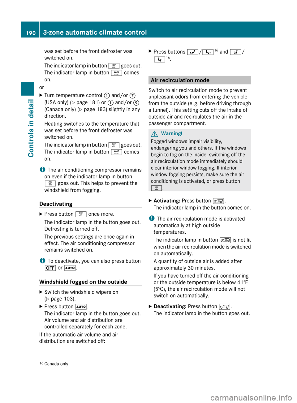 MERCEDES-BENZ GL550 2010 X164 Owners Manual was set before the front defroster was
switched on.
The indicator lamp in button  ¦ goes out.
The indicator lamp in button  Á comes
on.
or
XTurn temperature control  : and/or  C
(USA only) ( Y page 