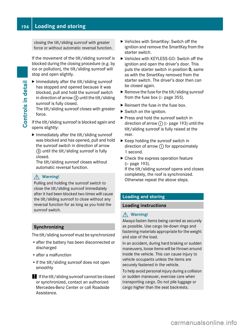 MERCEDES-BENZ GL450 2010 X164 Service Manual closing the tilt/sliding sunroof with greater
force or without automatic reversal function.
If the movement of the tilt/sliding sunroof is
blocked during the closing procedure (e.g. by
ice or pollutio