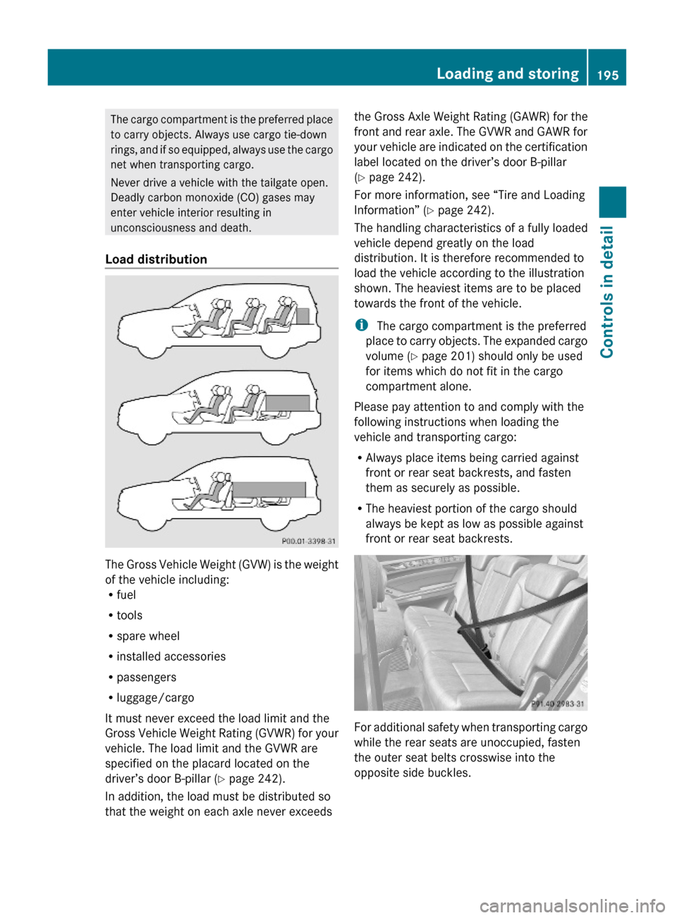 MERCEDES-BENZ GL550 2010 X164 Owners Manual The cargo compartment is the preferred place
to carry objects. Always use cargo tie-down
rings, and if so equipped, always use the cargo
net when transporting cargo.
Never drive a vehicle with the tai