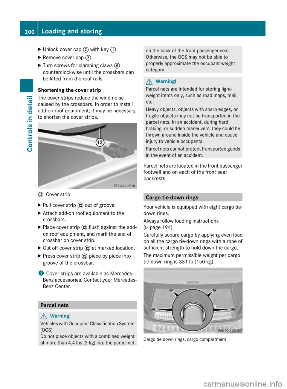 MERCEDES-BENZ GL550 2010 X164 Owners Manual XUnlock cover cap ; with key :.XRemove cover cap ;.XTurn screws for clamping claws A
counterclockwise until the crossbars can
be lifted from the roof rails.
Shortening the cover strip
The cover strips