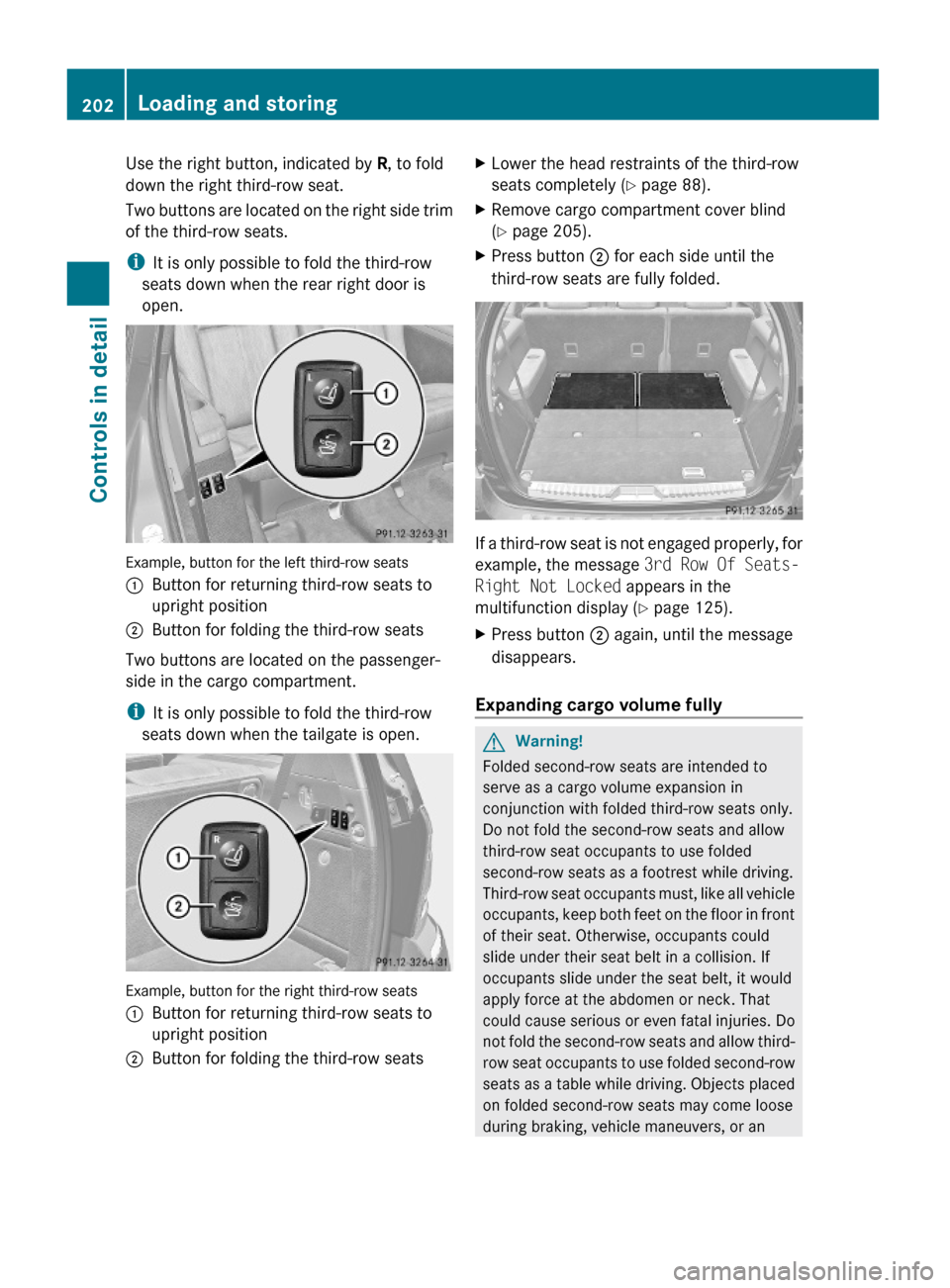 MERCEDES-BENZ GL550 2010 X164 Owners Manual Use the right button, indicated by R, to fold
down the right third-row seat.
Two buttons are located on the right side trim
of the third-row seats.
iIt is only possible to fold the third-row
seats dow