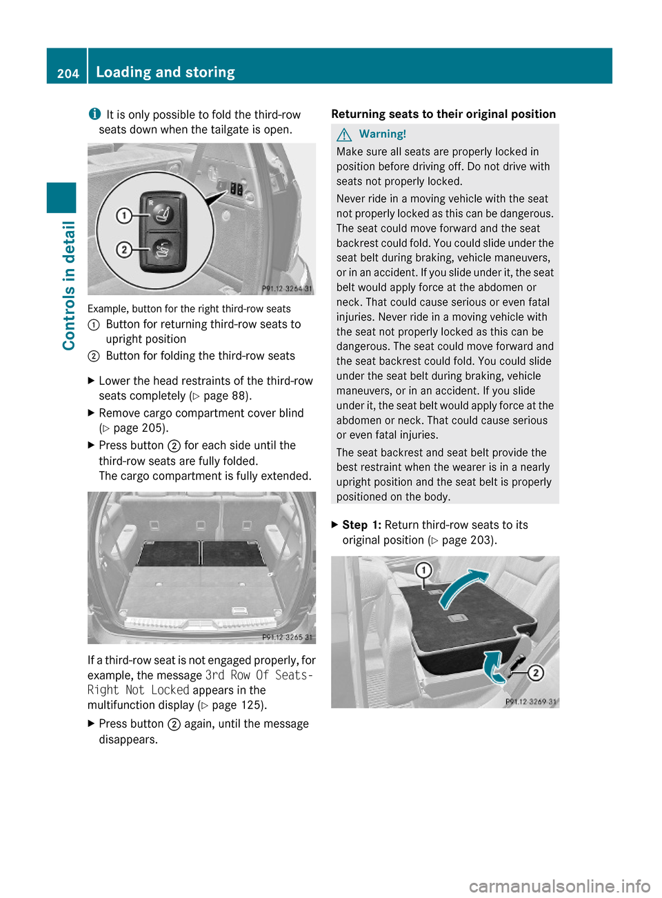 MERCEDES-BENZ GL550 2010 X164 Owners Manual iIt is only possible to fold the third-row
seats down when the tailgate is open.
Example, button for the right third-row seats
:Button for returning third-row seats to
upright position
;Button for fol
